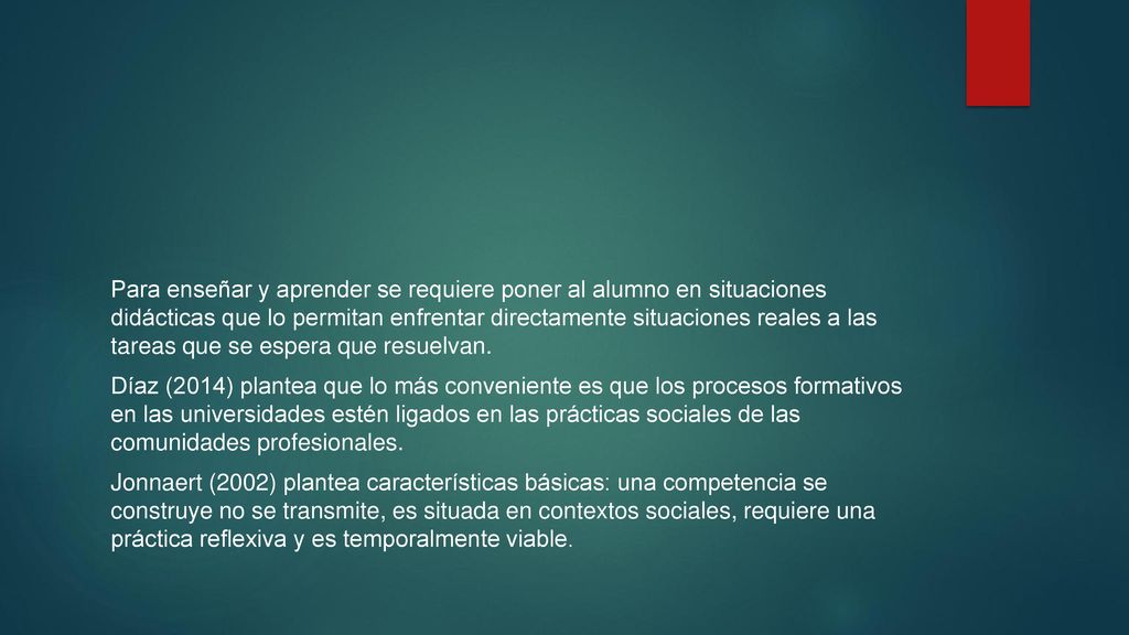 Para enseñar y aprender se requiere poner al alumno en situaciones didácticas que lo permitan enfrentar directamente situaciones reales a las tareas que se espera que resuelvan.