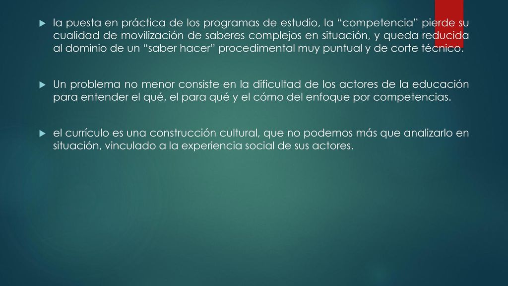 la puesta en práctica de los programas de estudio, la competencia pierde su cualidad de movilización de saberes complejos en situación, y queda reducida al dominio de un saber hacer procedimental muy puntual y de corte técnico.