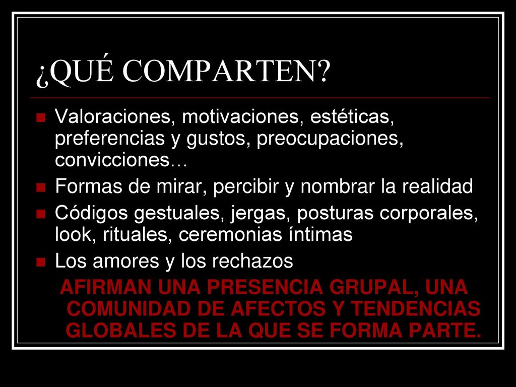 ¿QUÉ COMPARTEN Valoraciones, motivaciones, estéticas, preferencias y gustos, preocupaciones, convicciones…