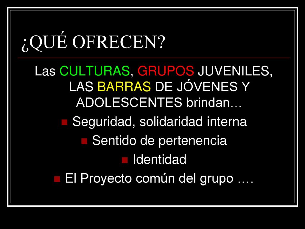 ¿QUÉ OFRECEN Las Culturas, GRUPOS JUVENILES, LAS BARRAS DE JÓVENES Y ADOLESCENTES brindan… Seguridad, solidaridad interna.