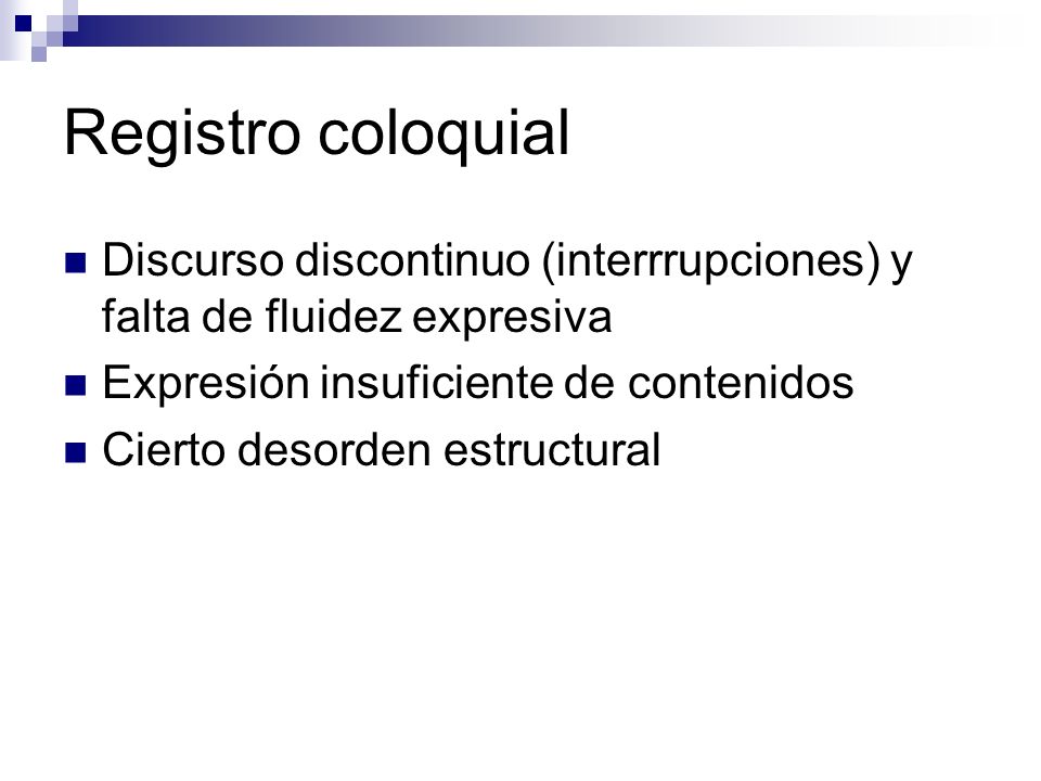 Registro coloquial Discurso discontinuo (interrrupciones) y falta de fluidez expresiva. Expresión insuficiente de contenidos.