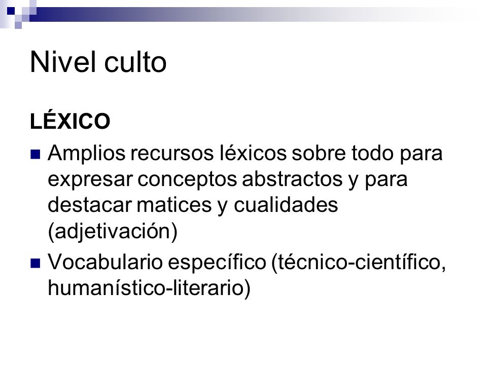 Nivel culto LÉXICO Amplios recursos léxicos sobre todo para expresar conceptos abstractos y para destacar matices y cualidades (adjetivación)