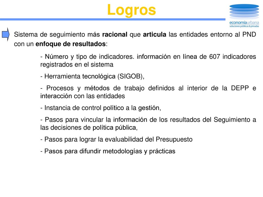 Logros Sistema de seguimiento más racional que articula las entidades entorno al PND con un enfoque de resultados:
