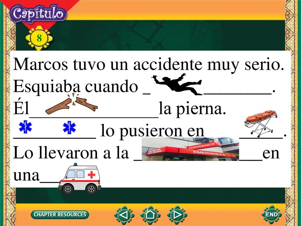 Marcos tuvo un accidente muy serio. Esquiaba cuando ______________