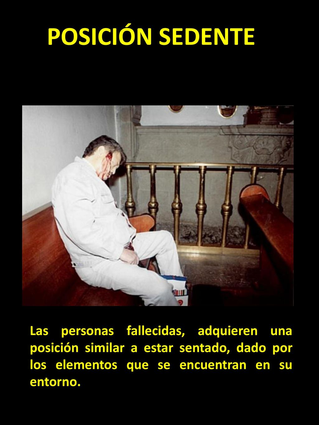 POSICIÓN SEDENTE Las personas fallecidas, adquieren una posición similar a estar sentado, dado por los elementos que se encuentran en su entorno.