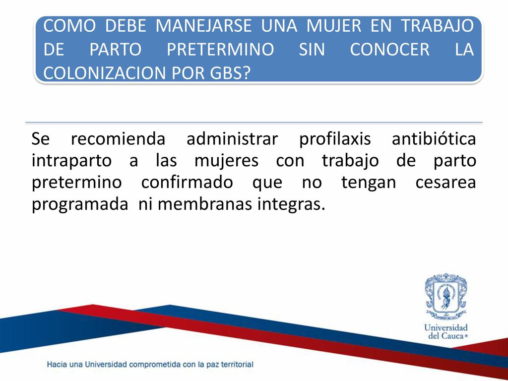 COMO DEBE MANEJARSE UNA MUJER EN TRABAJO DE PARTO PRETERMINO SIN CONOCER LA COLONIZACION POR GBS