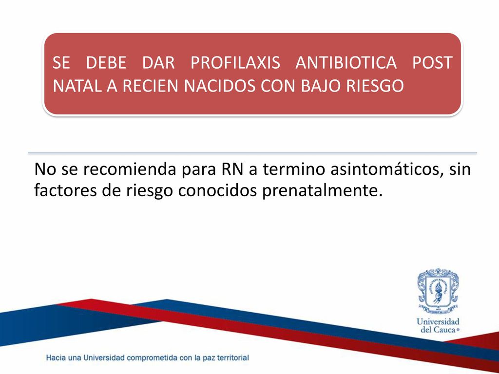 SE DEBE DAR PROFILAXIS ANTIBIOTICA POST NATAL A RECIEN NACIDOS CON BAJO RIESGO