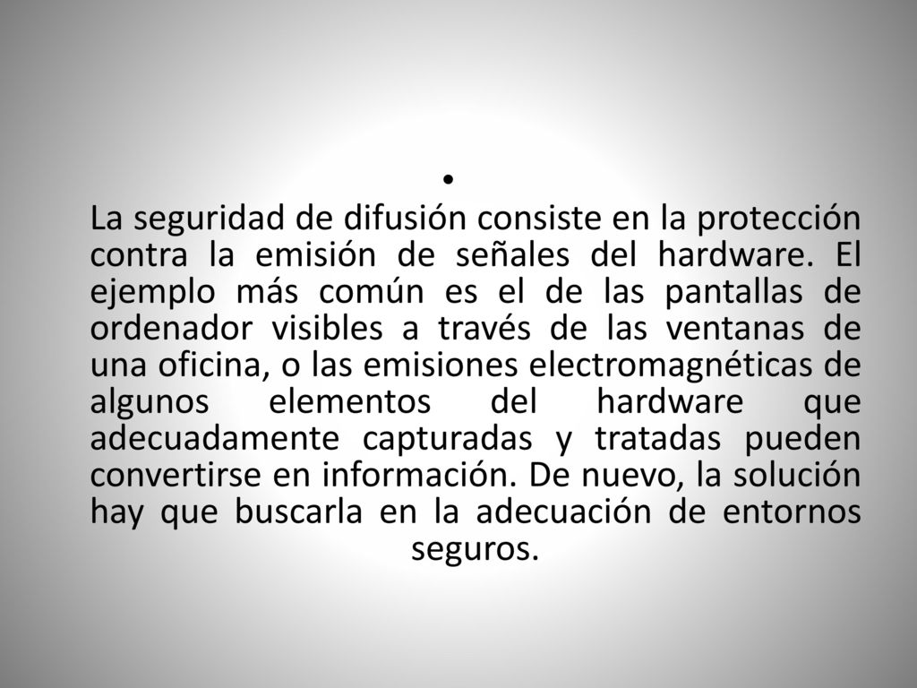 La seguridad de difusión consiste en la protección contra la emisión de señales del hardware.