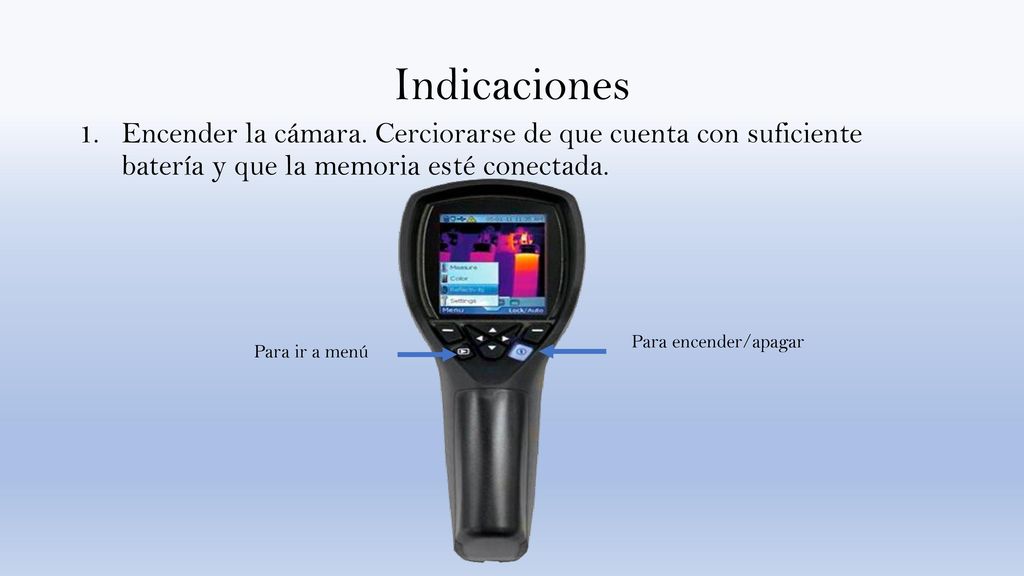 Indicaciones Encender la cámara. Cerciorarse de que cuenta con suficiente batería y que la memoria esté conectada.