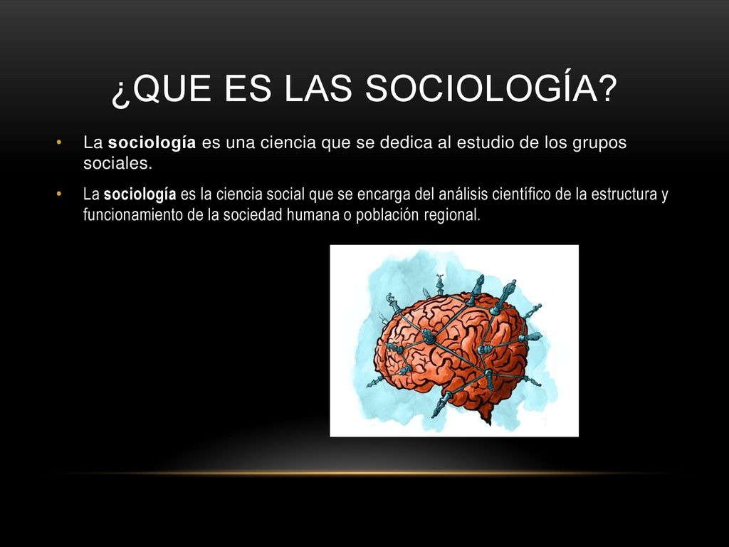¿Que es las sociología La sociología es una ciencia que se dedica al estudio de los grupos sociales.