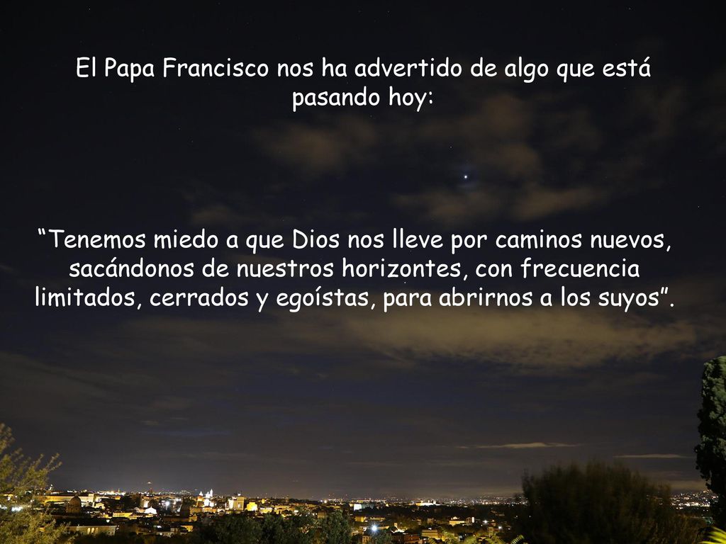 El Papa Francisco nos ha advertido de algo que está pasando hoy: