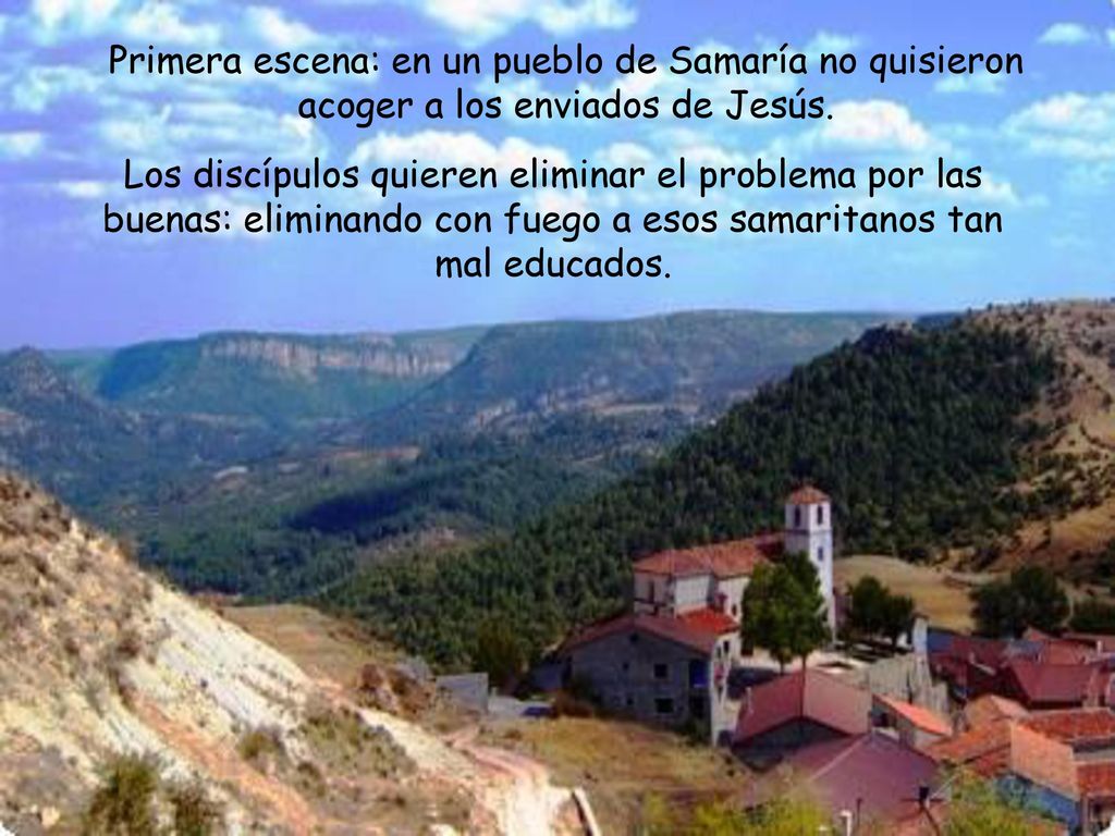 Primera escena: en un pueblo de Samaría no quisieron acoger a los enviados de Jesús.