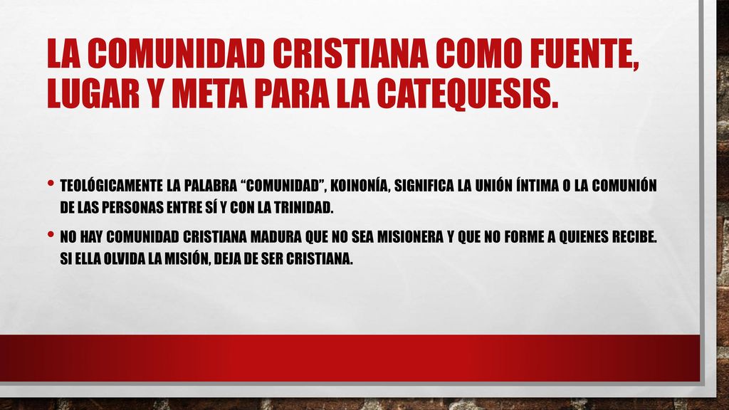 La comunidad cristiana como fuente, lugar y meta para la catequesis.