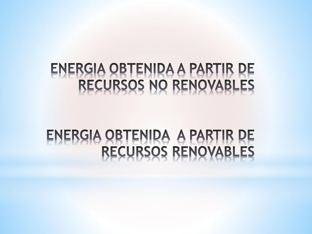 ENERGIA OBTENIDA A PARTIR DE RECURSOS NO RENOVABLES ENERGIA OBTENIDA A PARTIR DE RECURSOS RENOVABLES