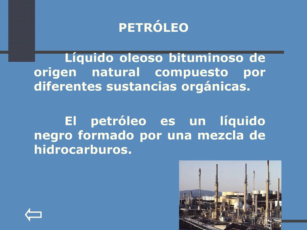 PETRÓLEO Líquido oleoso bituminoso de origen natural compuesto por diferentes sustancias orgánicas.