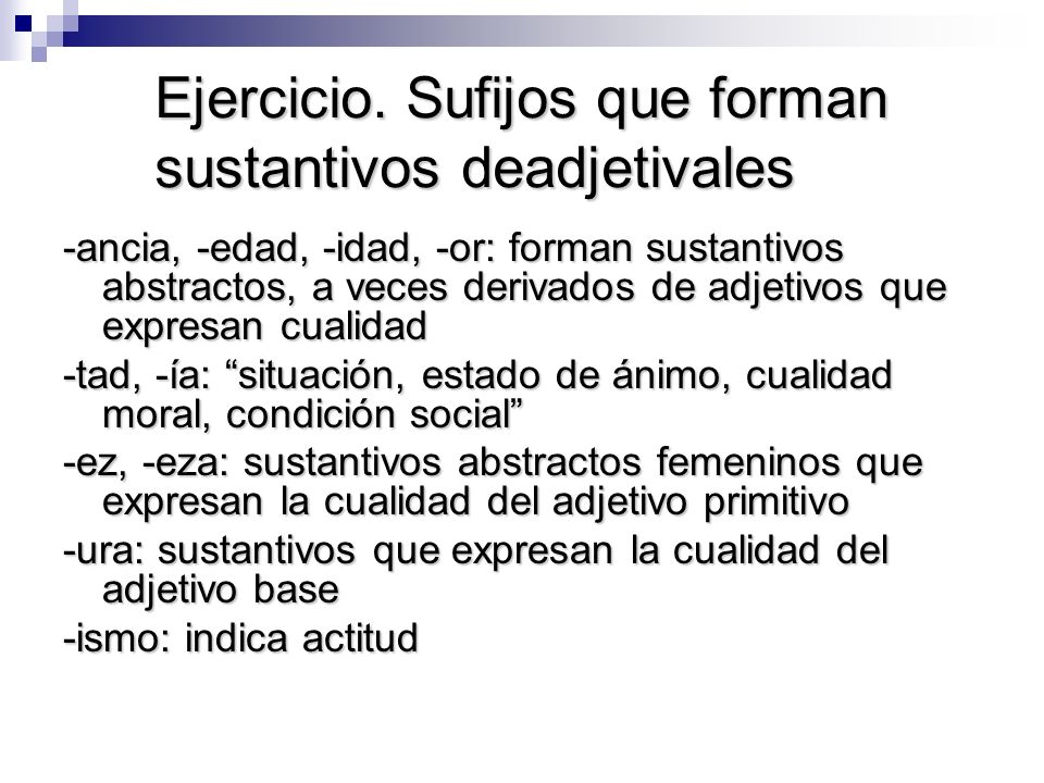 Ejercicio. Sufijos que forman sustantivos deadjetivales