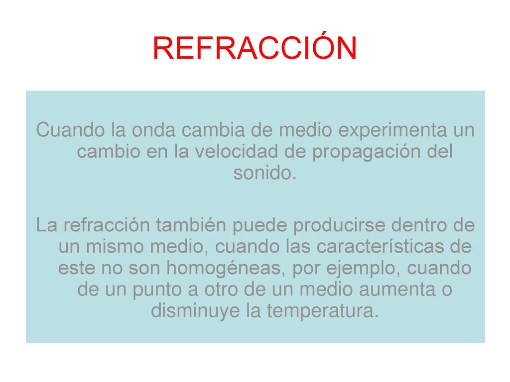 REFRACCIÓN Cuando la onda cambia de medio experimenta un cambio en la velocidad de propagación del sonido.