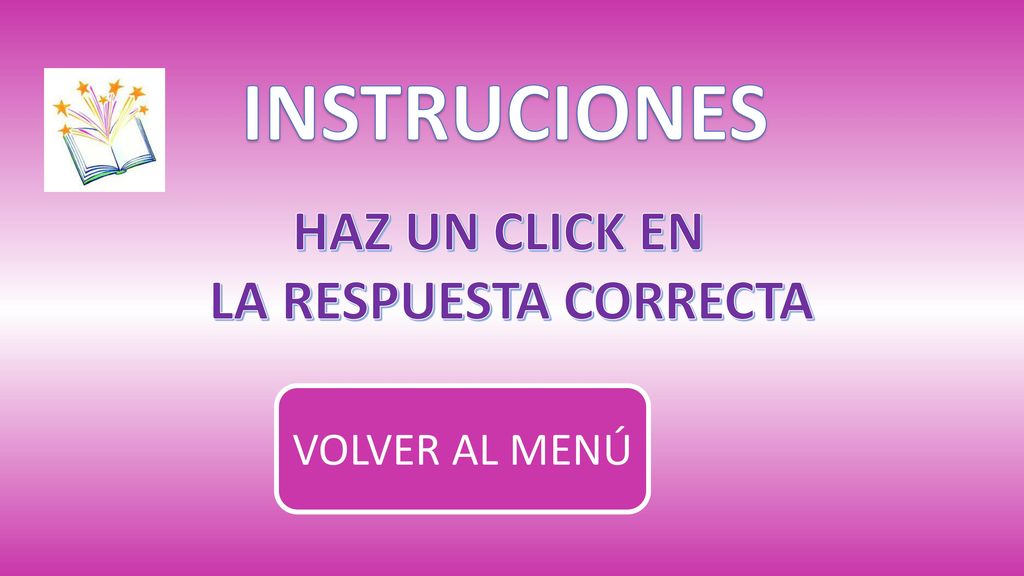 INSTRUCIONES HAZ UN CLICK EN LA RESPUESTA CORRECTA VOLVER AL MENÚ