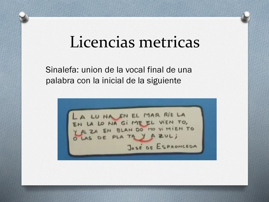 Licencias metricas Sinalefa: union de la vocal final de una palabra con la inicial de la siguiente