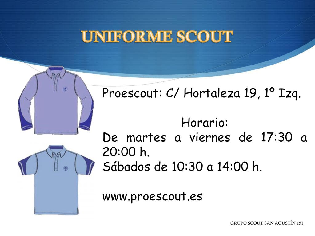 UNIFORME SCOUT Proescout: C/ Hortaleza 19, 1º Izq. Horario: