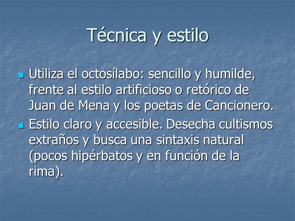 Técnica y estilo Utiliza el octosílabo: sencillo y humilde, frente al estilo artificioso o retórico de Juan de Mena y los poetas de Cancionero.