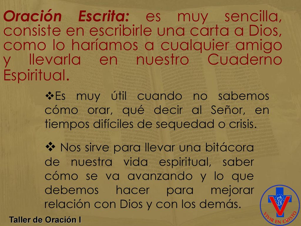 Oración Escrita: es muy sencilla, consiste en escribirle una carta a Dios, como lo haríamos a cualquier amigo y llevarla en nuestro Cuaderno Espiritual.