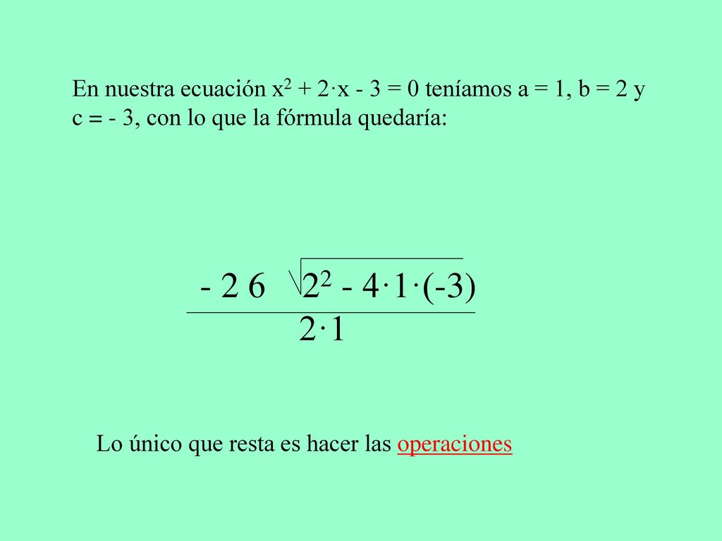 En nuestra ecuación x2 + 2·x - 3 = 0 teníamos a = 1, b = 2 y