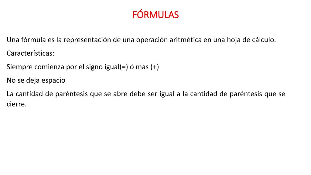 FÓRMULAS Una fórmula es la representación de una operación aritmética en una hoja de cálculo. Características: