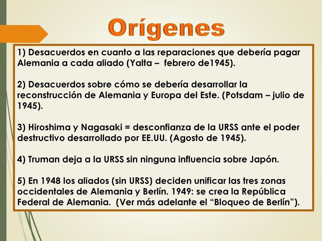 Orígenes 1) Desacuerdos en cuanto a las reparaciones que debería pagar Alemania a cada aliado (Yalta – febrero de1945).