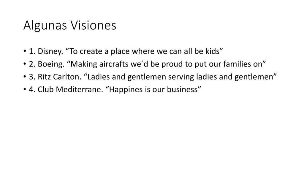 Algunas Visiones 1. Disney. To create a place where we can all be kids 2. Boeing. Making aircrafts we´d be proud to put our families on
