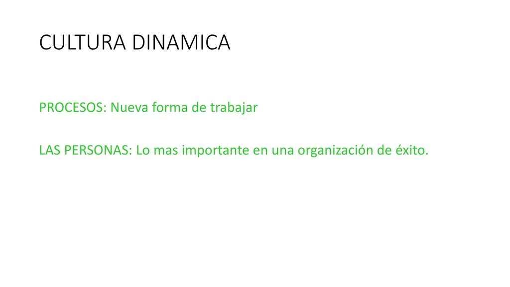 CULTURA DINAMICA PROCESOS: Nueva forma de trabajar LAS PERSONAS: Lo mas importante en una organización de éxito.