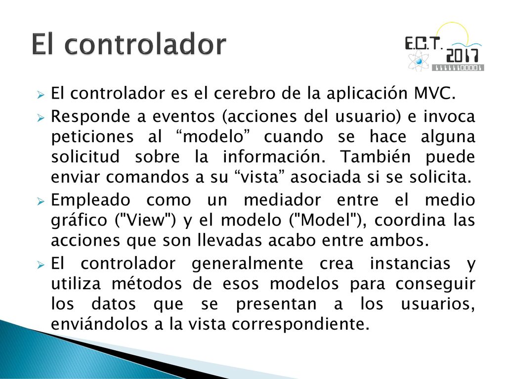 El controlador El controlador es el cerebro de la aplicación MVC.