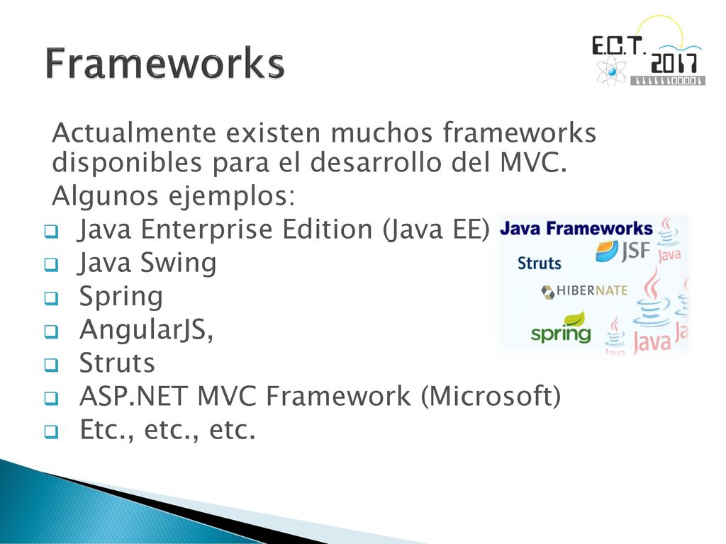 Frameworks Actualmente existen muchos frameworks disponibles para el desarrollo del MVC. Algunos ejemplos: