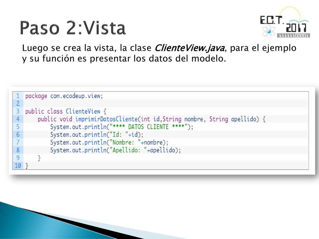Paso 2:Vista Luego se crea la vista, la clase ClienteView.java, para el ejemplo y su función es presentar los datos del modelo.