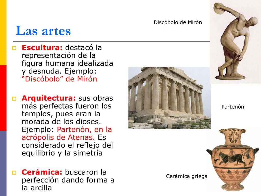 Las artes Discóbolo de Mirón. Escultura: destacó la representación de la figura humana idealizada y desnuda. Ejemplo: Discóbolo de Mirón.