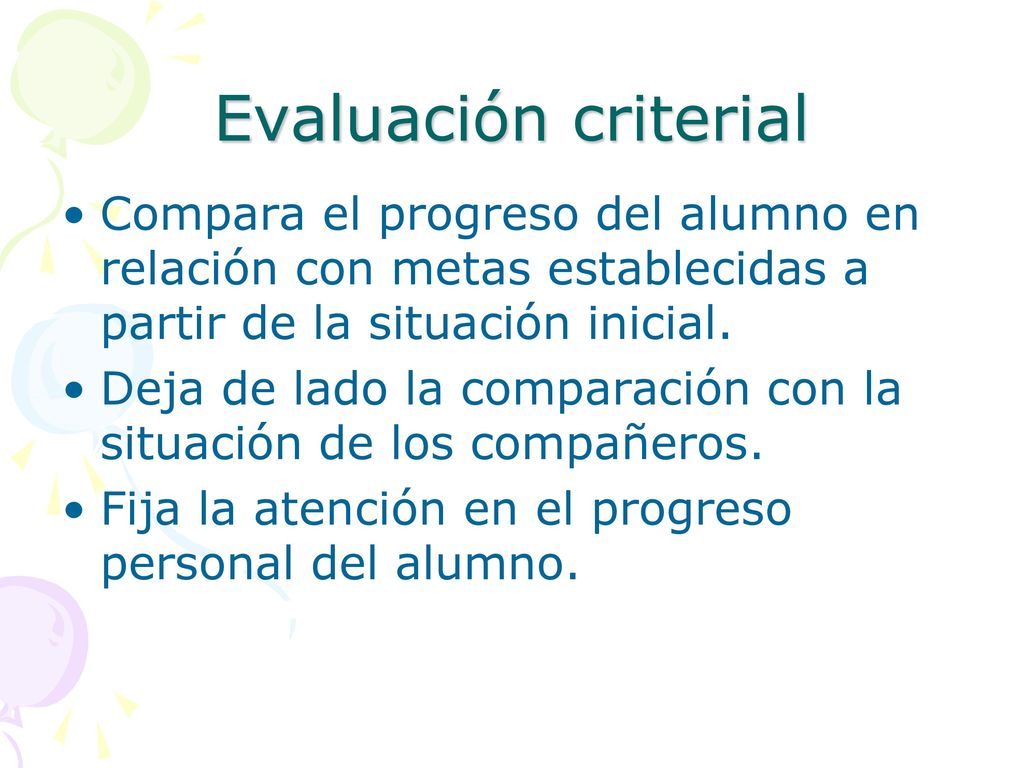 Evaluación criterial Compara el progreso del alumno en relación con metas establecidas a partir de la situación inicial.