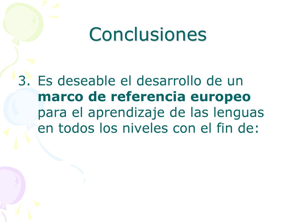 Conclusiones Es deseable el desarrollo de un marco de referencia europeo para el aprendizaje de las lenguas en todos los niveles con el fin de: