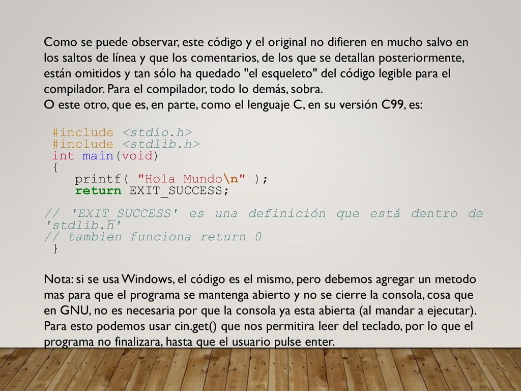 Como se puede observar, este código y el original no difieren en mucho salvo en los saltos de línea y que los comentarios, de los que se detallan posteriormente, están omitidos y tan sólo ha quedado el esqueleto del código legible para el compilador. Para el compilador, todo lo demás, sobra.