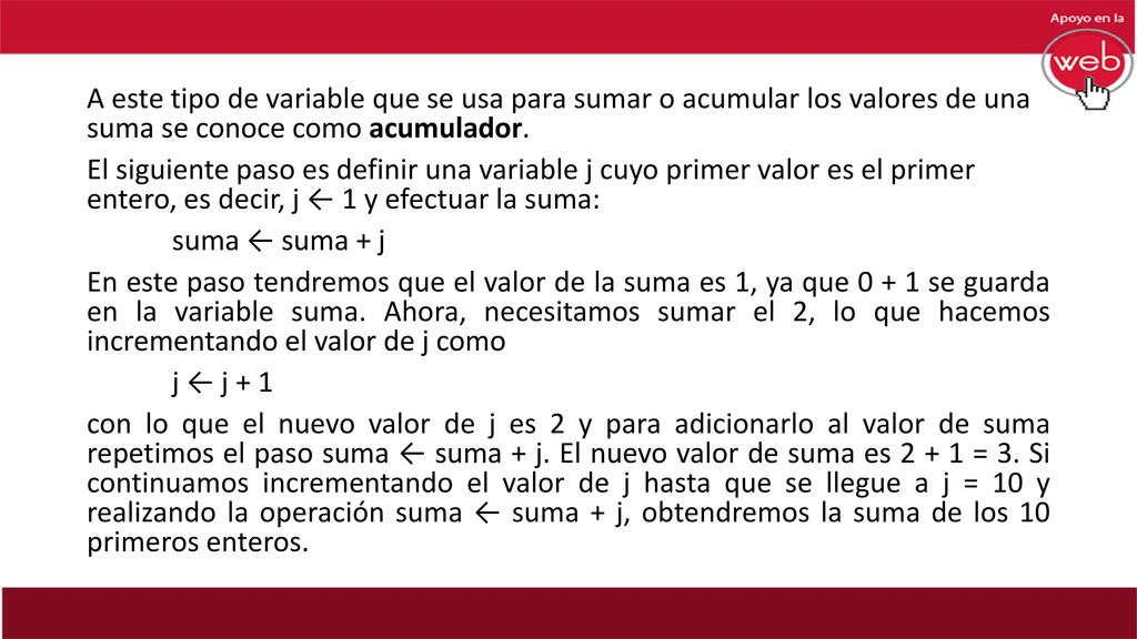 A este tipo de variable que se usa para sumar o acumular los valores de una suma se conoce como acumulador.