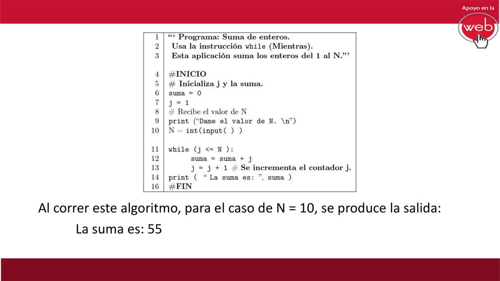 Al correr este algoritmo, para el caso de N = 10, se produce la salida: La suma es: 55