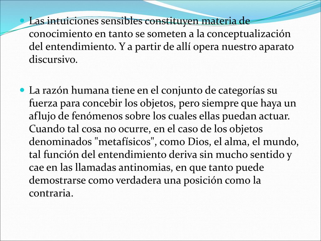 Las intuiciones sensibles constituyen materia de conocimiento en tanto se someten a la conceptualización del entendimiento. Y a partir de allí opera nuestro aparato discursivo.