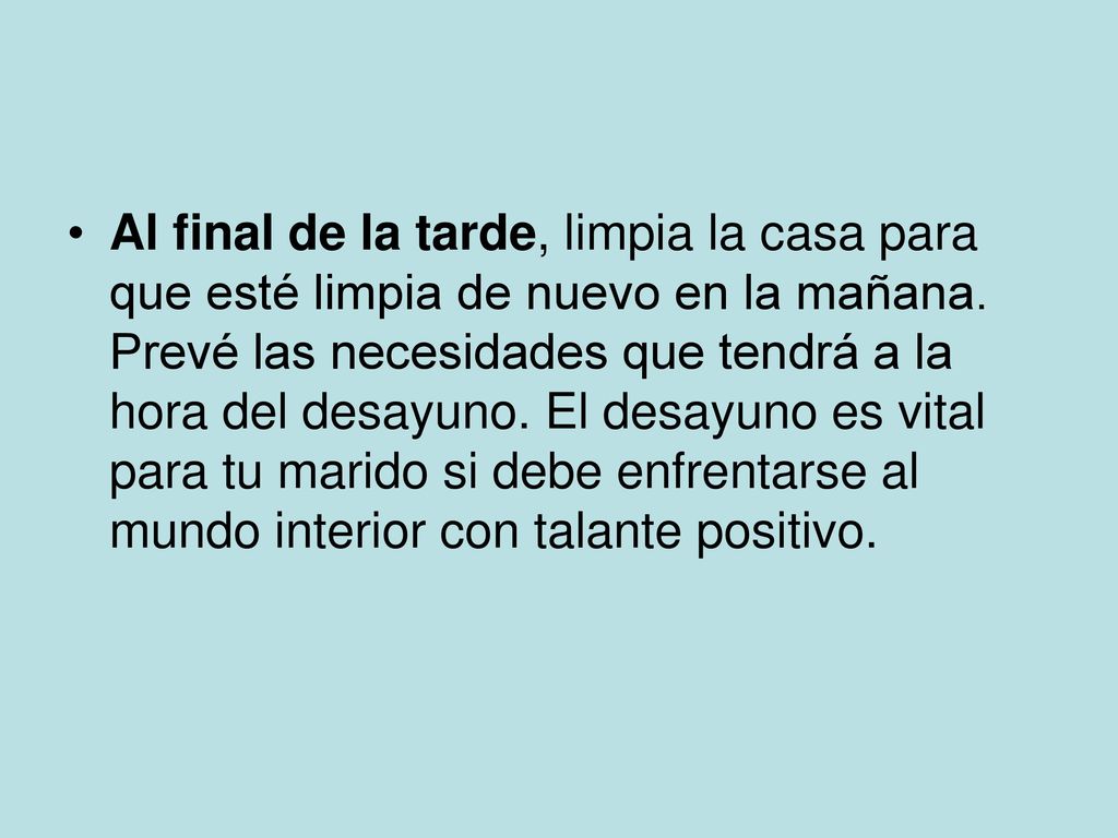 Al final de la tarde, limpia la casa para que esté limpia de nuevo en la mañana.
