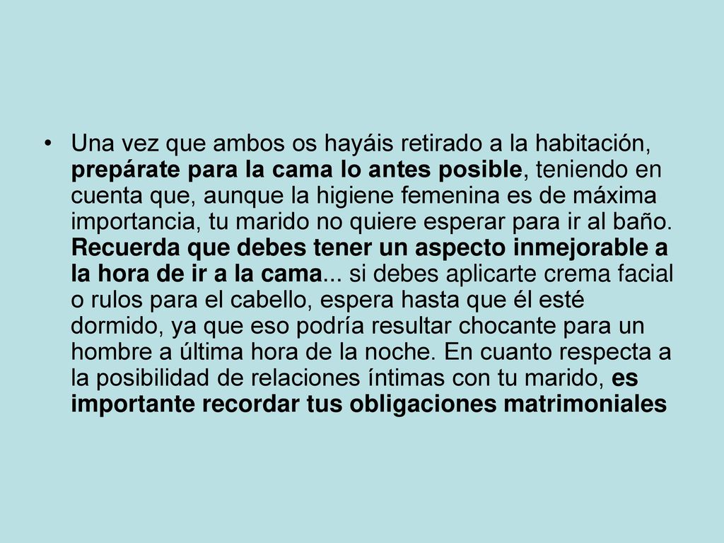 Una vez que ambos os hayáis retirado a la habitación, prepárate para la cama lo antes posible, teniendo en cuenta que, aunque la higiene femenina es de máxima importancia, tu marido no quiere esperar para ir al baño.