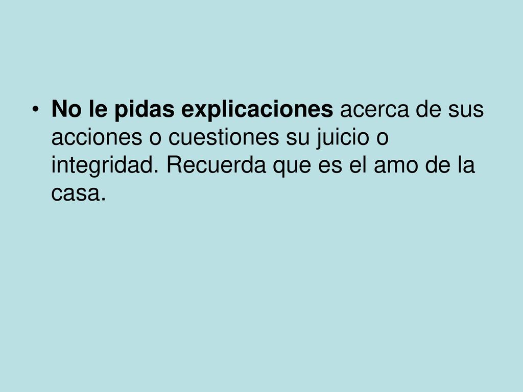 No le pidas explicaciones acerca de sus acciones o cuestiones su juicio o integridad.