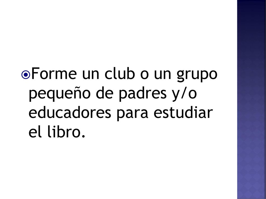 Forme un club o un grupo pequeño de padres y/o educadores para estudiar el libro.