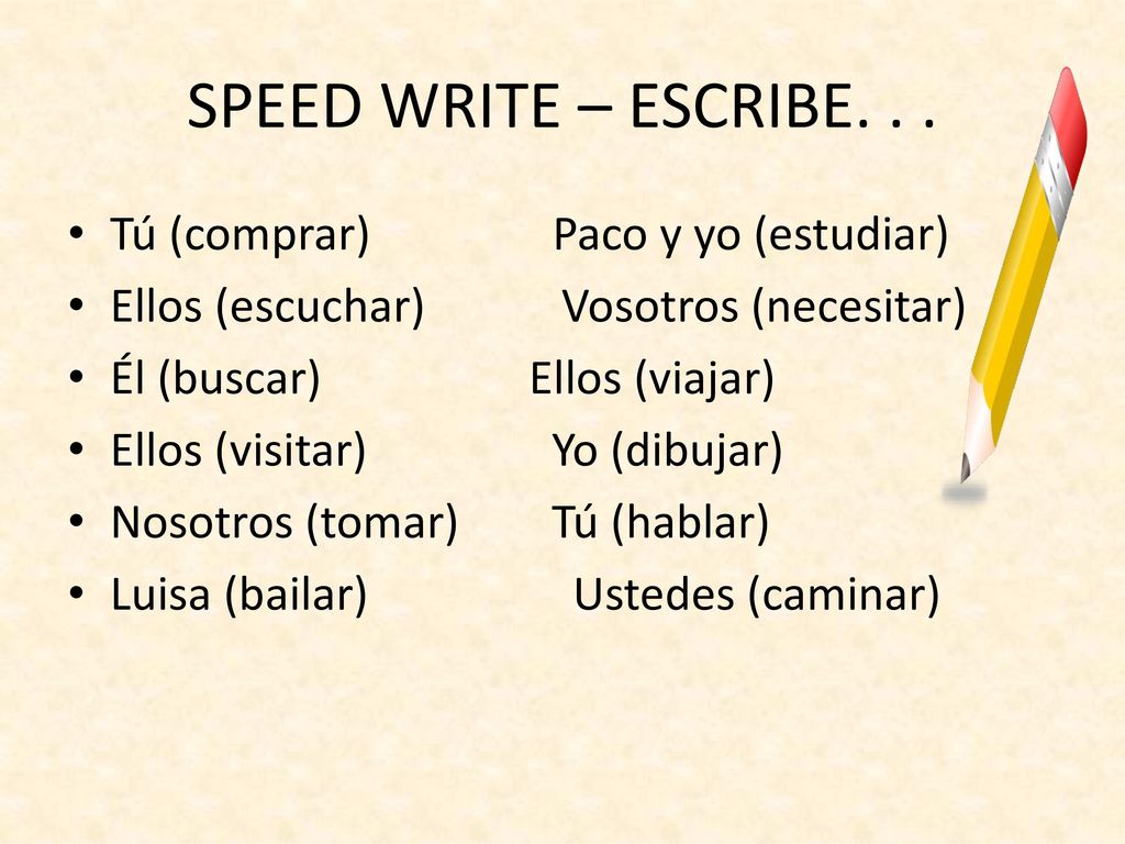 SPEED WRITE – ESCRIBE. . . Tú (comprar) Paco y yo (estudiar)