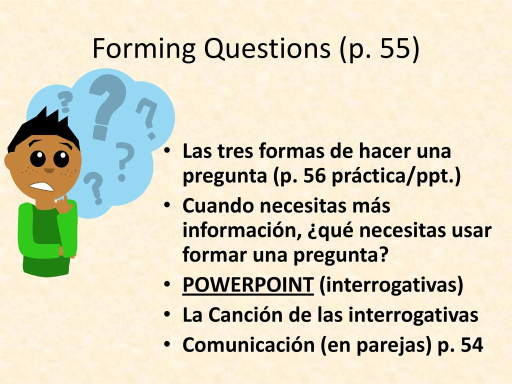 Forming Questions (p. 55) Las tres formas de hacer una pregunta (p. 56 práctica/ppt.)