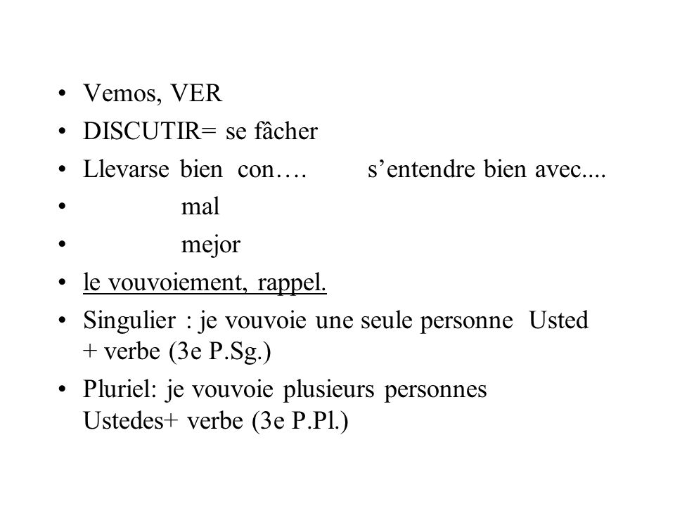 Vemos, VER DISCUTIR= se fâcher. Llevarse bien con…. s’entendre bien avec.... mal. mejor.