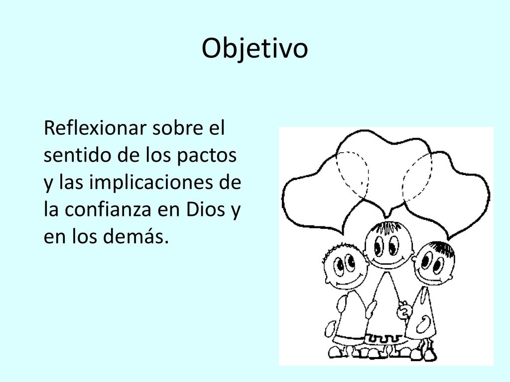 Objetivo Reflexionar sobre el sentido de los pactos y las implicaciones de la confianza en Dios y en los demás.