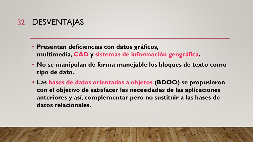 Desventajas Presentan deficiencias con datos gráficos, multimedia, CAD y sistemas de información geográfica.